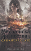Pekelné stroje 3 - Mechanická princezna - Clareová Cassandra (Clockwork Princess (Infernal Devices 3))