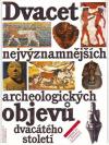 Dvacet nejvýznamnějších archeologických objevů dvacátého století ant. - Malinovi Jaroslav a Renata