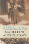 Pražská zima - Albrightová Madeleine (Prague Winter: A Personal Story of Remembrance and War (1937-1948))