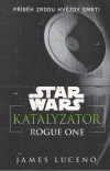 Star Wars - Katalyzátor Rogue One - Luceno James (Star Wars - Catalyst: A Rogue One Novel )