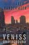 Veniss Underground - Vandermeer Jeff (Veniss Underground)